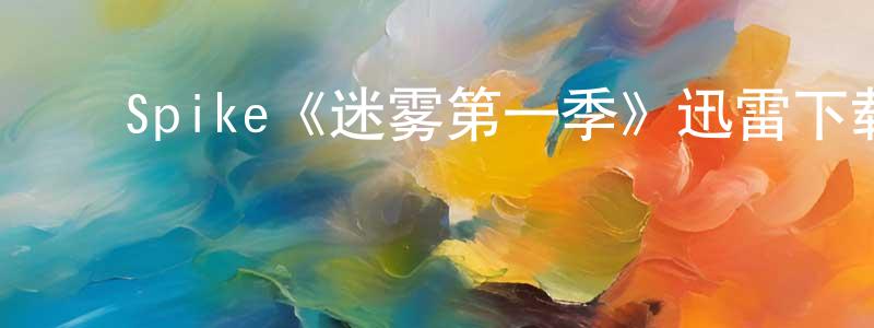 ﻿陈炳海发布﻿Spike《迷雾第一季》迅雷下载/在线观看/百度云-灵异/惊悚-美剧天堂